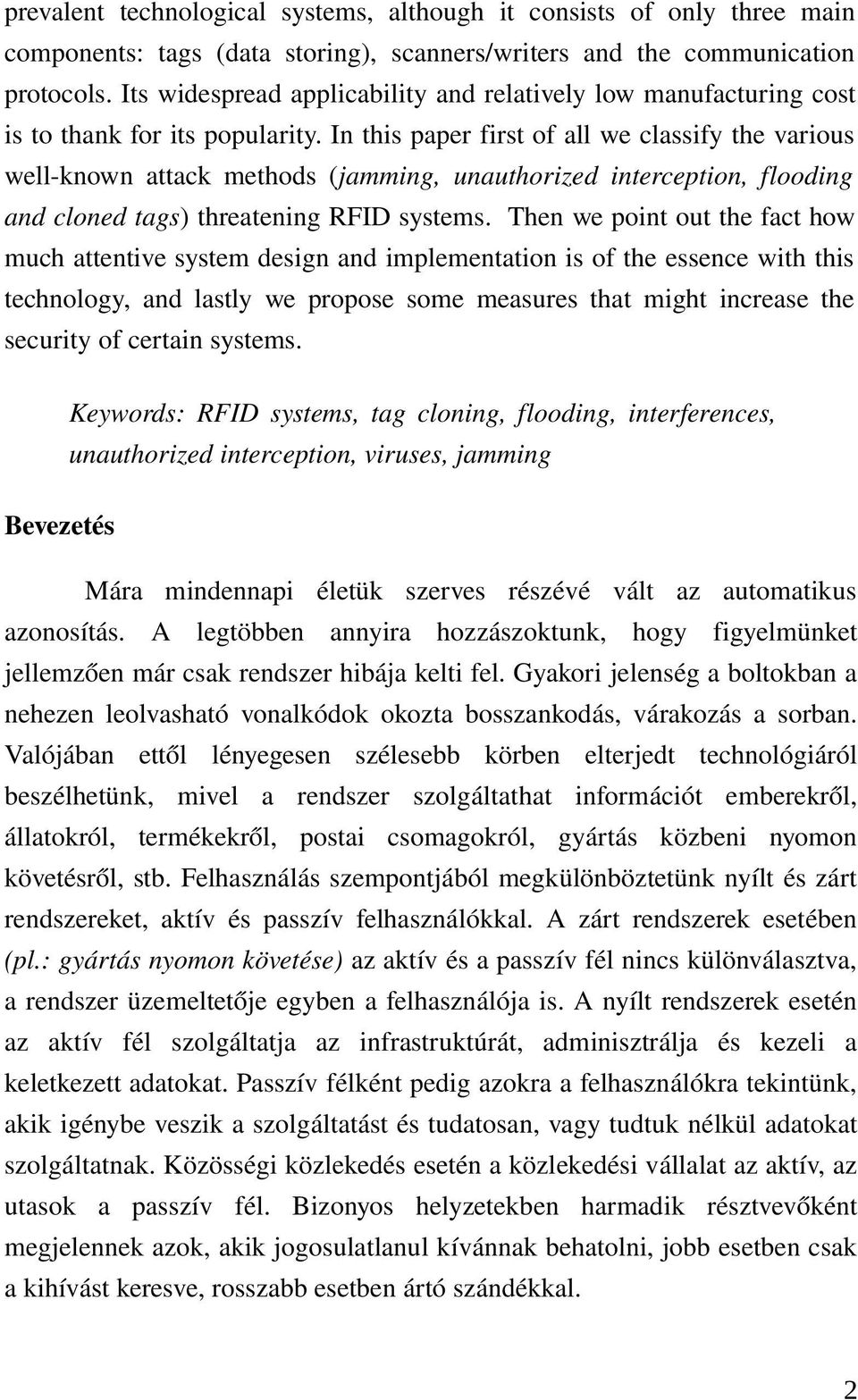 In this paper first of all we classify the various well known attack methods (jamming, unauthorized interception, flooding and cloned tags) threatening RFID systems.