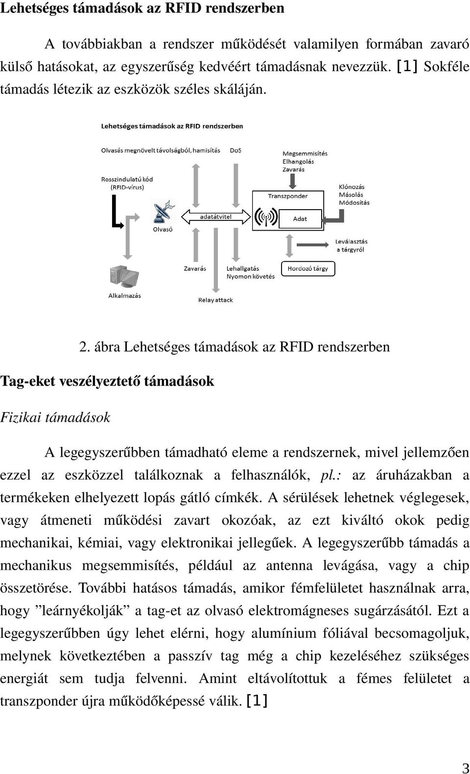 ábra Lehetséges támadások az RFID rendszerben Tag eket veszélyeztető támadások Fizikai támadások A legegyszerűbben támadható eleme a rendszernek, mivel jellemzően ezzel az eszközzel találkoznak a