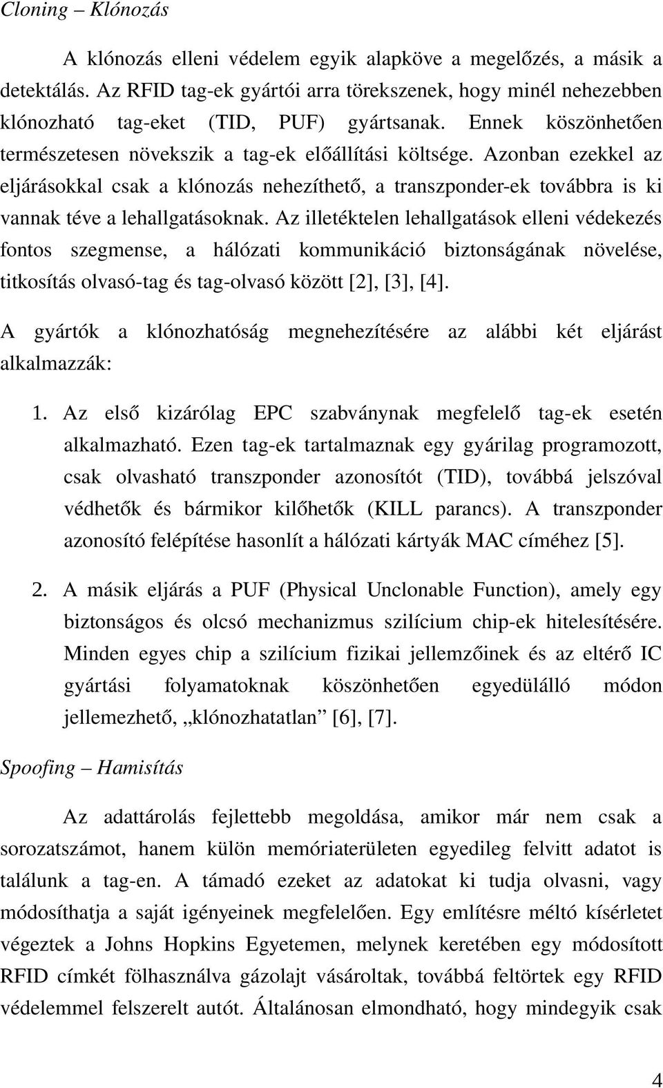 Az illetéktelen lehallgatások elleni védekezés fontos szegmense, a hálózati kommunikáció biztonságának növelése, titkosítás olvasó tag és tag olvasó között [2], [3], [4].