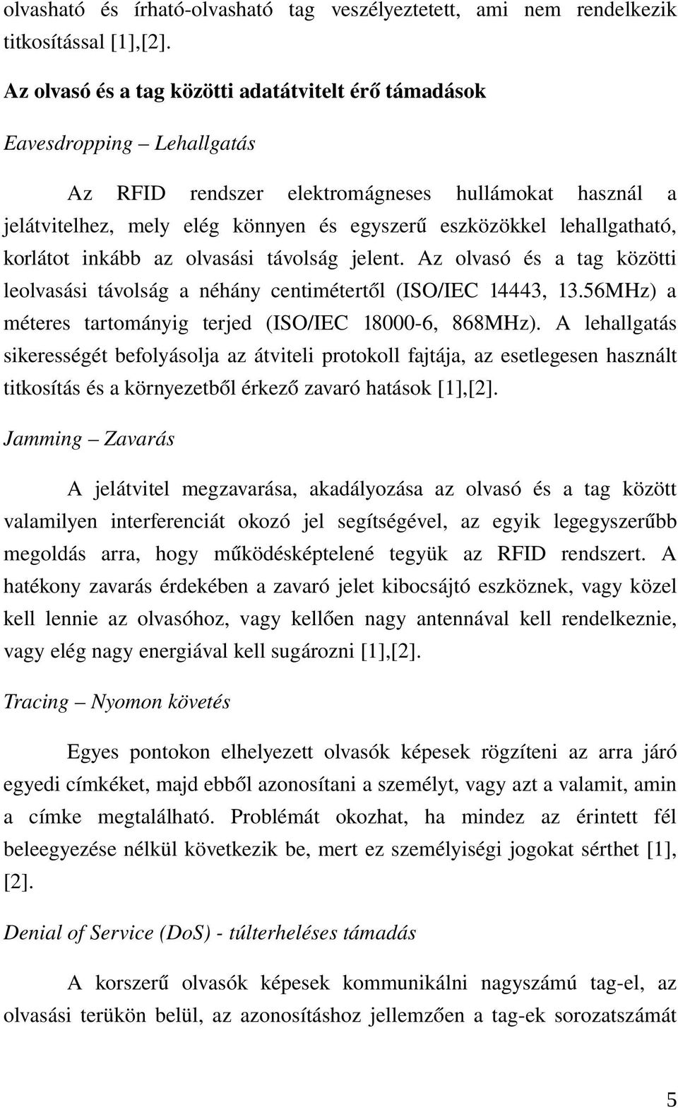lehallgatható, korlátot inkább az olvasási távolság jelent. Az olvasó és a tag közötti leolvasási távolság a néhány centimétertől (ISO/IEC 14443, 13.