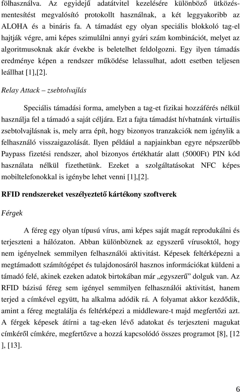Egy ilyen támadás eredménye képen a rendszer működése lelassulhat, adott esetben teljesen leállhat [1],[2].