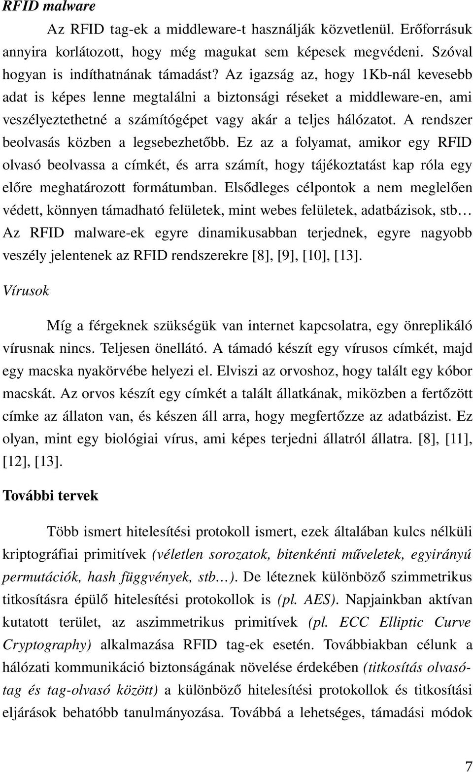 A rendszer beolvasás közben a legsebezhetőbb. Ez az a folyamat, amikor egy RFID olvasó beolvassa a címkét, és arra számít, hogy tájékoztatást kap róla egy előre meghatározott formátumban.