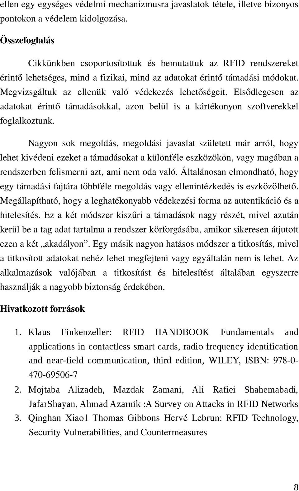 Megvizsgáltuk az ellenük való védekezés lehetőségeit. Elsődlegesen az adatokat érintő támadásokkal, azon belül is a kártékonyon szoftverekkel foglalkoztunk.