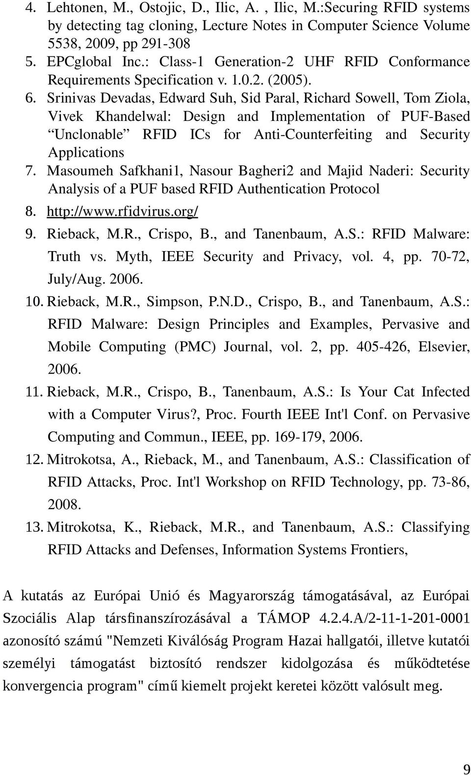 Srinivas Devadas, Edward Suh, Sid Paral, Richard Sowell, Tom Ziola, Vivek Khandelwal: Design and Implementation of PUF Based Unclonable RFID ICs for Anti Counterfeiting and Security Applications 7.