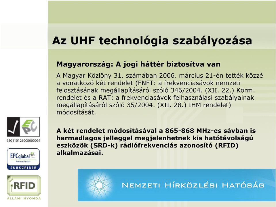 ) Korm. rendelet és a RAT: a frekvenciasávok felhasználási szabályainak megállapításáról szóló 35/2004. (XII. 28.) IHM rendelet) módosítását.