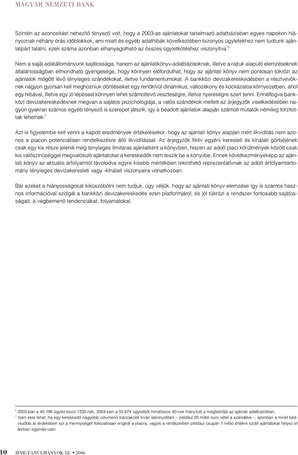 6 Nem a saját adatállományunk sajátossága, hanem az ajánlatikönyv-adatbázisoknak, illetve a rajtuk alapuló elemzéseknek általánosságban elmondható gyengesége, hogy könnyen elõfordulhat, hogy az