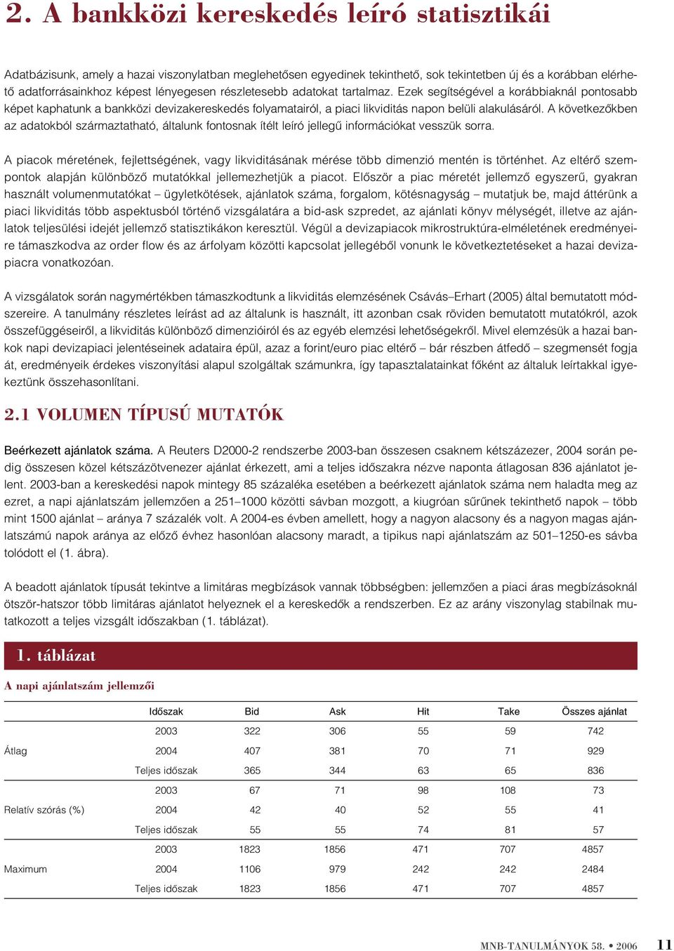 A következõkben az adatokból származtatható, általunk fontosnak ítélt leíró jellegû információkat vesszük sorra.