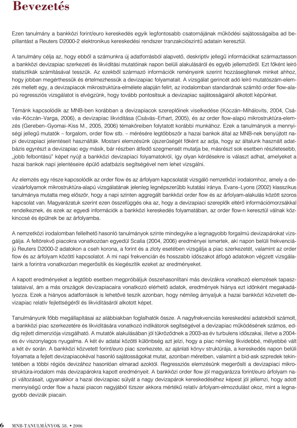 A tanulmány célja az, hogy ebbõl a számunkra új adatforrásból alapvetõ, deskriptív jellegû információkat származtasson a bankközi devizapiac szerkezeti és likviditási mutatóinak napon belüli