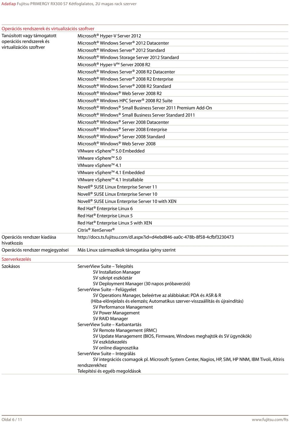 Enterprise Microsoft Windows Server 2008 R2 Standard Microsoft Windows Web Server 2008 R2 Microsoft Windows HPC Server 2008 R2 Suite Microsoft Windows Small Business Server 2011 Premium Add-On