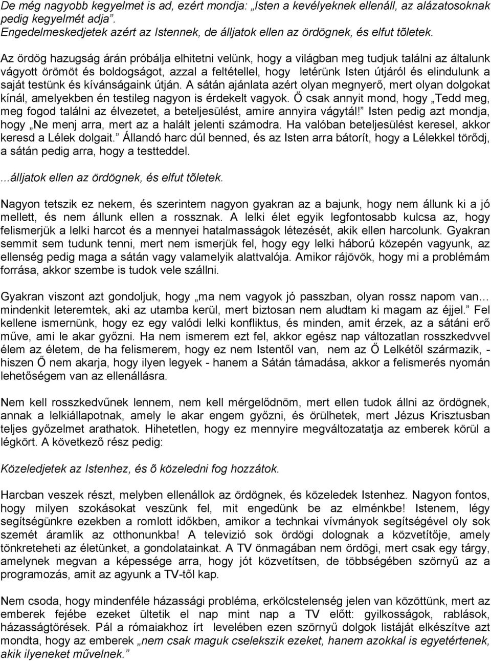 Az ördög hazugság árán próbálja elhitetni velünk, hogy a világban meg tudjuk találni az általunk vágyott örömöt és boldogságot, azzal a feltétellel, hogy letérünk Isten útjáról és elindulunk a saját