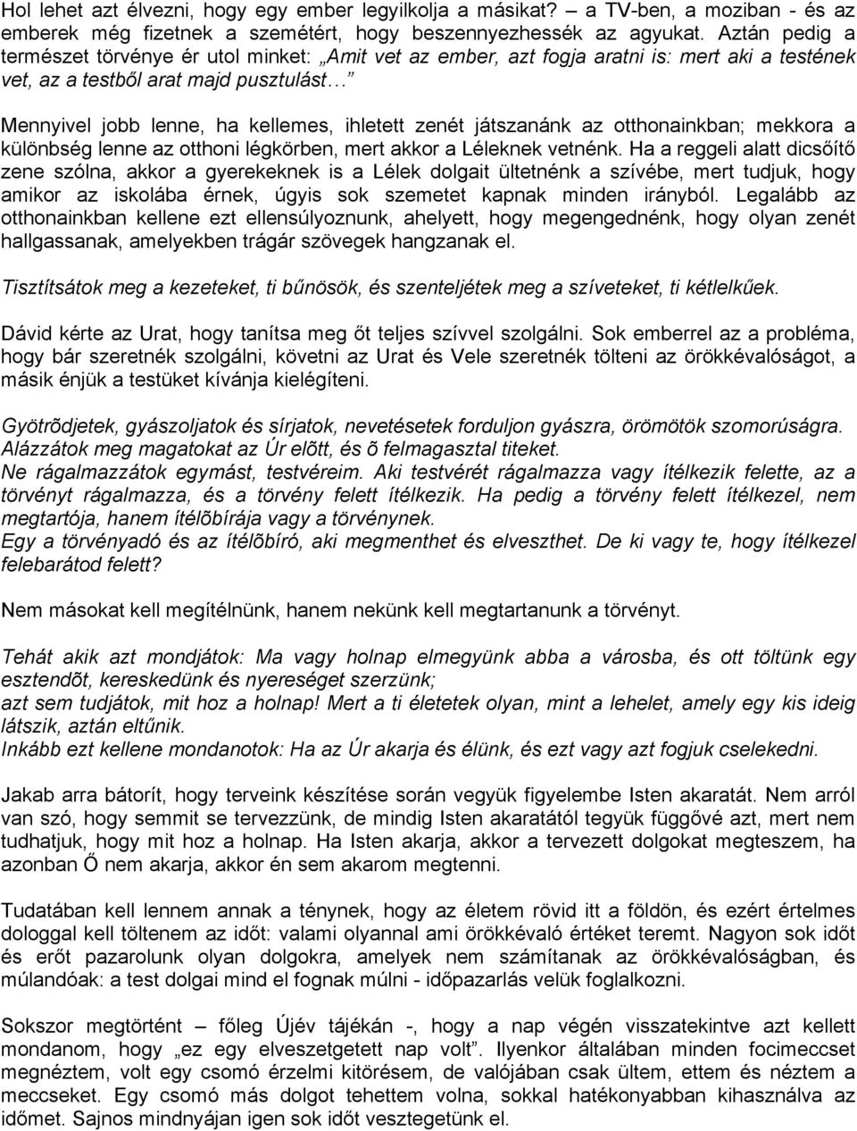 játszanánk az otthonainkban; mekkora a különbség lenne az otthoni légkörben, mert akkor a Léleknek vetnénk.