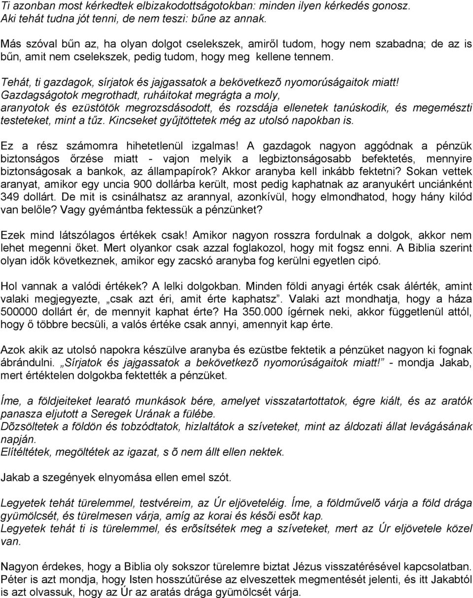 Tehát, ti gazdagok, sírjatok és jajgassatok a bekövetkezõ nyomorúságaitok miatt!