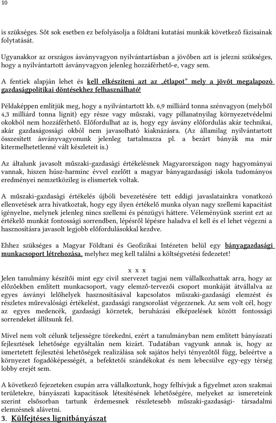 A fentiek alapján lehet és kell elkészíteni azt az étlapot mely a jövőt megalapozó gazdaságpolitikai döntésekhez felhasználható! Példaképpen említjük meg, hogy a nyilvántartott kb.