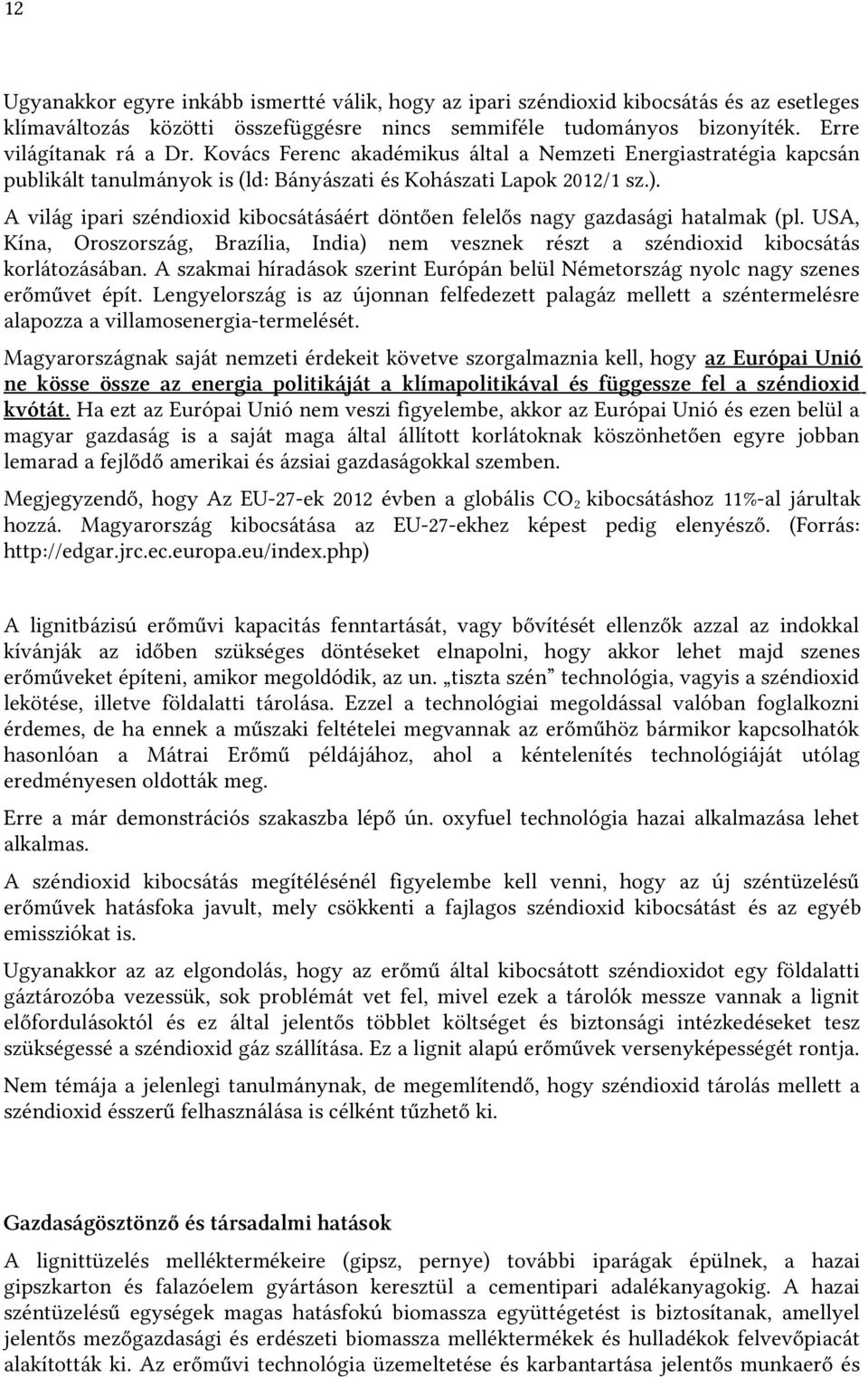 A világ ipari széndioxid kibocsátásáért döntően felelős nagy gazdasági hatalmak (pl. USA, Kína, Oroszország, Brazília, India) nem vesznek részt a széndioxid kibocsátás korlátozásában.