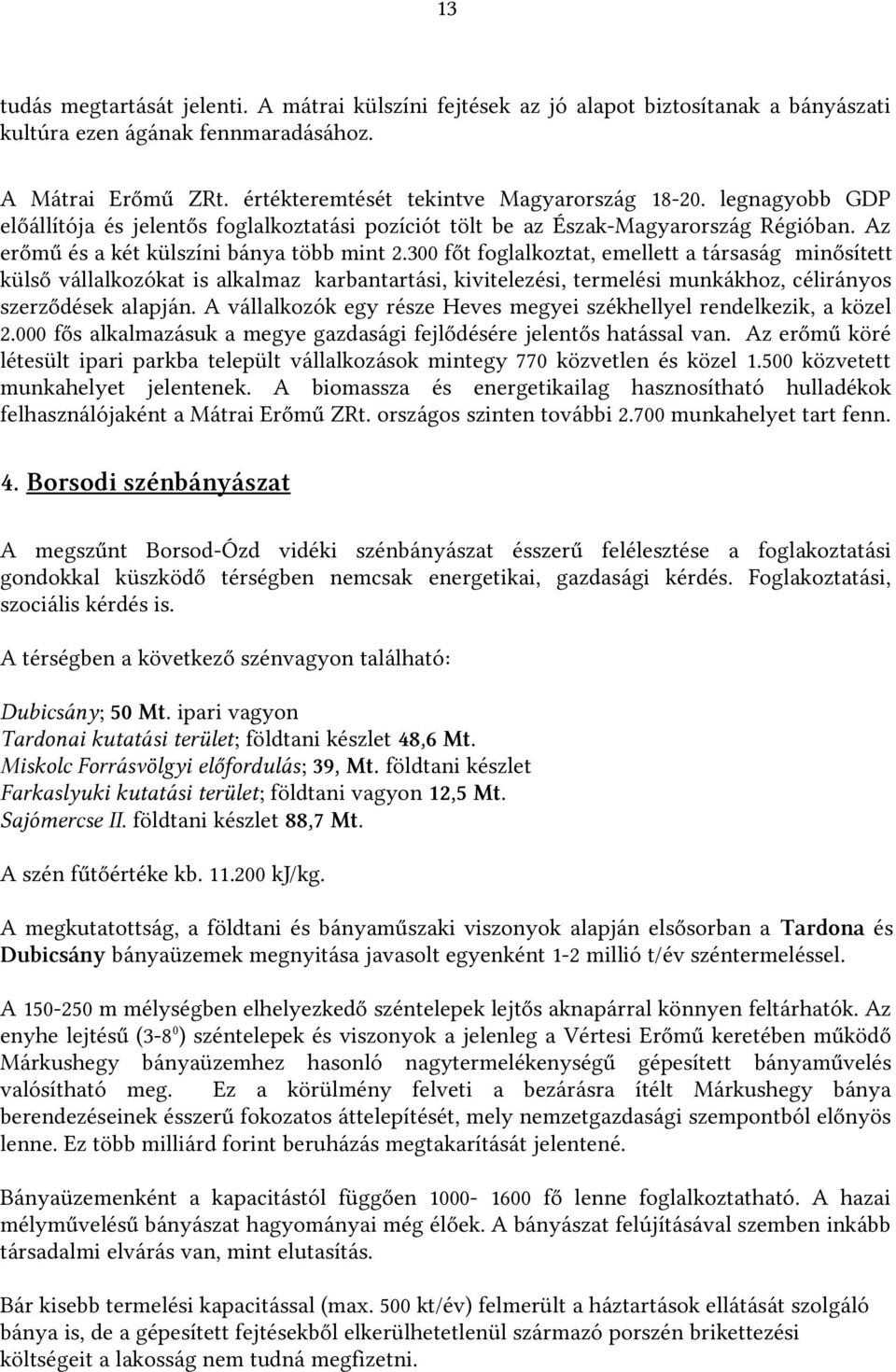 300 főt foglalkoztat, emellett a társaság minősített külső vállalkozókat is alkalmaz karbantartási, kivitelezési, termelési munkákhoz, célirányos szerződések alapján.