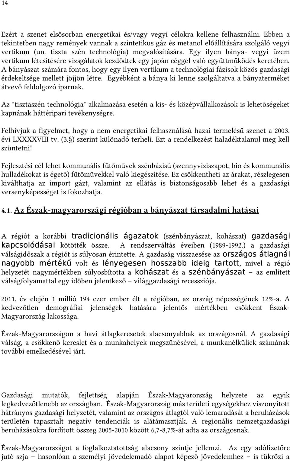 A bányászat számára fontos, hogy egy ilyen vertikum a technológiai fázisok közös gazdasági érdekeltsége mellett jöjjön létre.