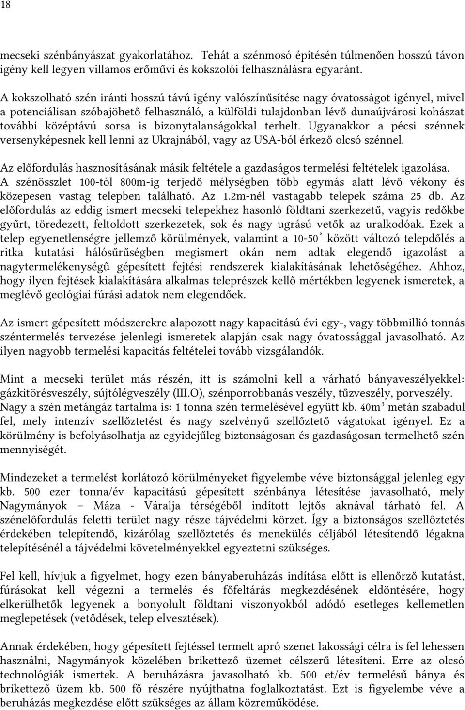 középtávú sorsa is bizonytalanságokkal terhelt. Ugyanakkor a pécsi szénnek versenyképesnek kell lenni az Ukrajnából, vagy az USA-ból érkező olcsó szénnel.