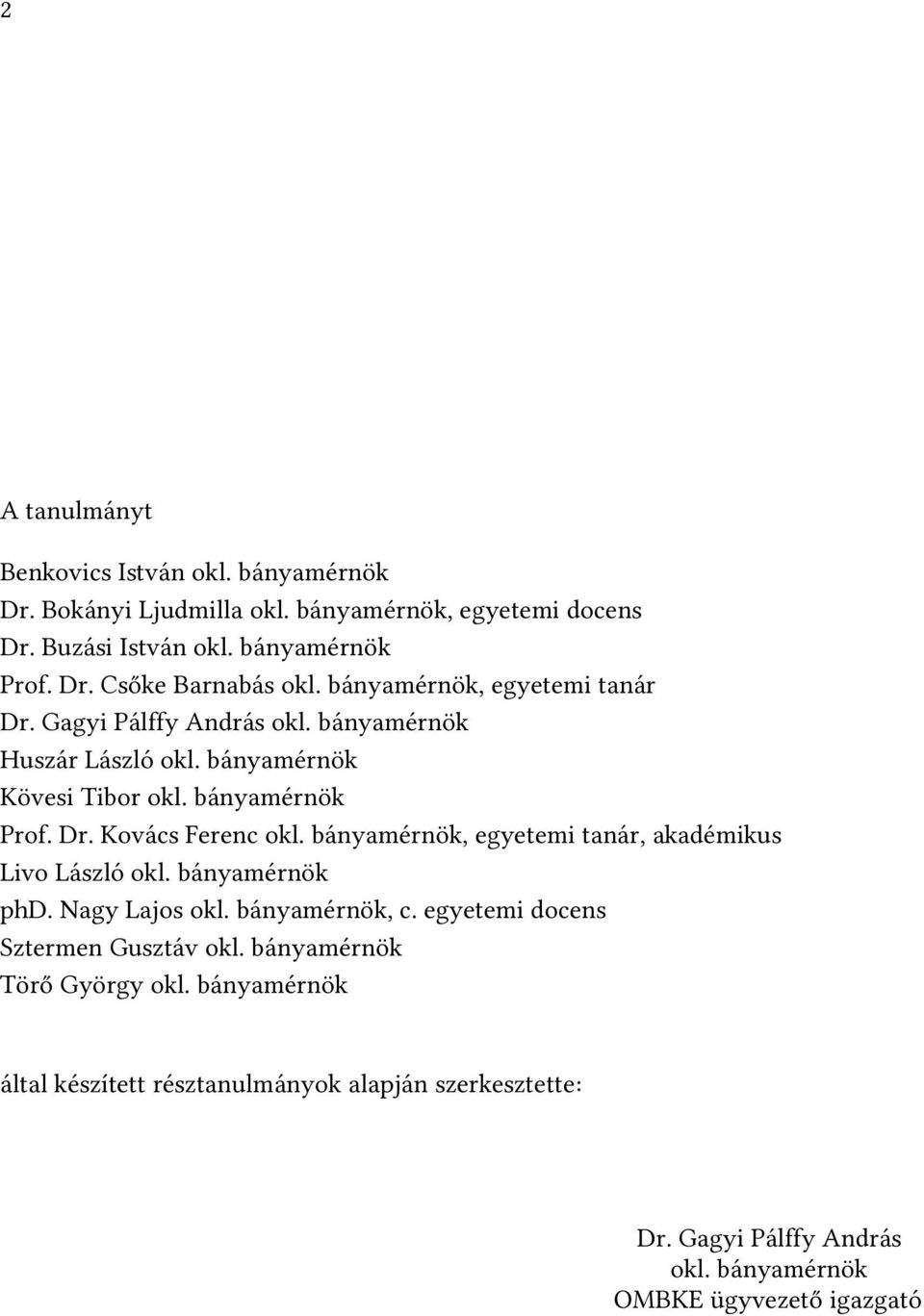 bányamérnök, egyetemi tanár, akadémikus Livo László okl. bányamérnök phd. Nagy Lajos okl. bányamérnök, c. egyetemi docens Sztermen Gusztáv okl.