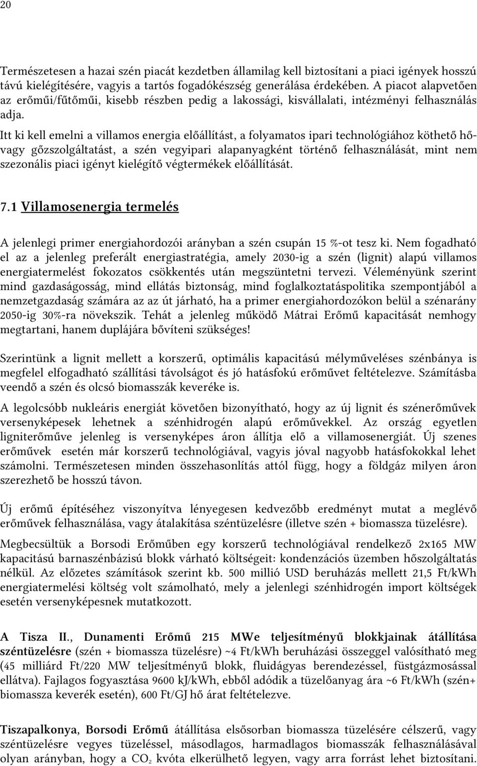 Itt ki kell emelni a villamos energia előállítást, a folyamatos ipari technológiához köthető hővagy gőzszolgáltatást, a szén vegyipari alapanyagként történő felhasználását, mint nem szezonális piaci