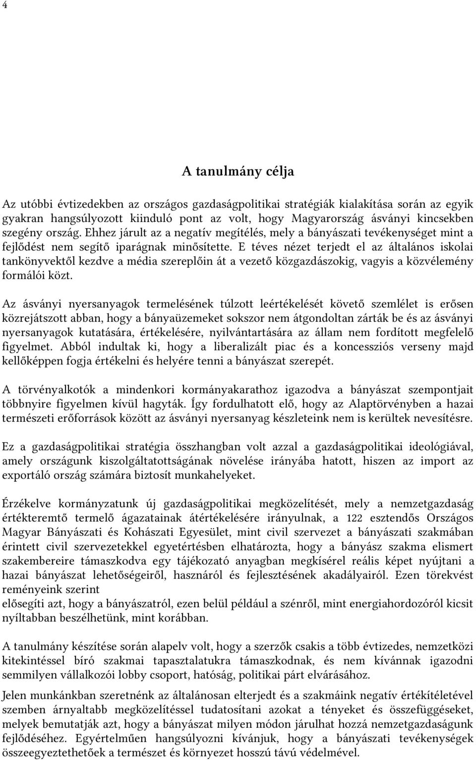 E téves nézet terjedt el az általános iskolai tankönyvektől kezdve a média szereplőin át a vezető közgazdászokig, vagyis a közvélemény formálói közt.