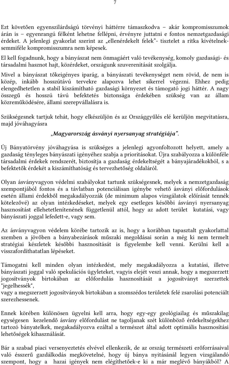 El kell fogadnunk, hogy a bányászat nem önmagáért való tevékenység, komoly gazdasági- és társadalmi hasznot hajt, közérdeket, országunk szuverenitását szolgálja.