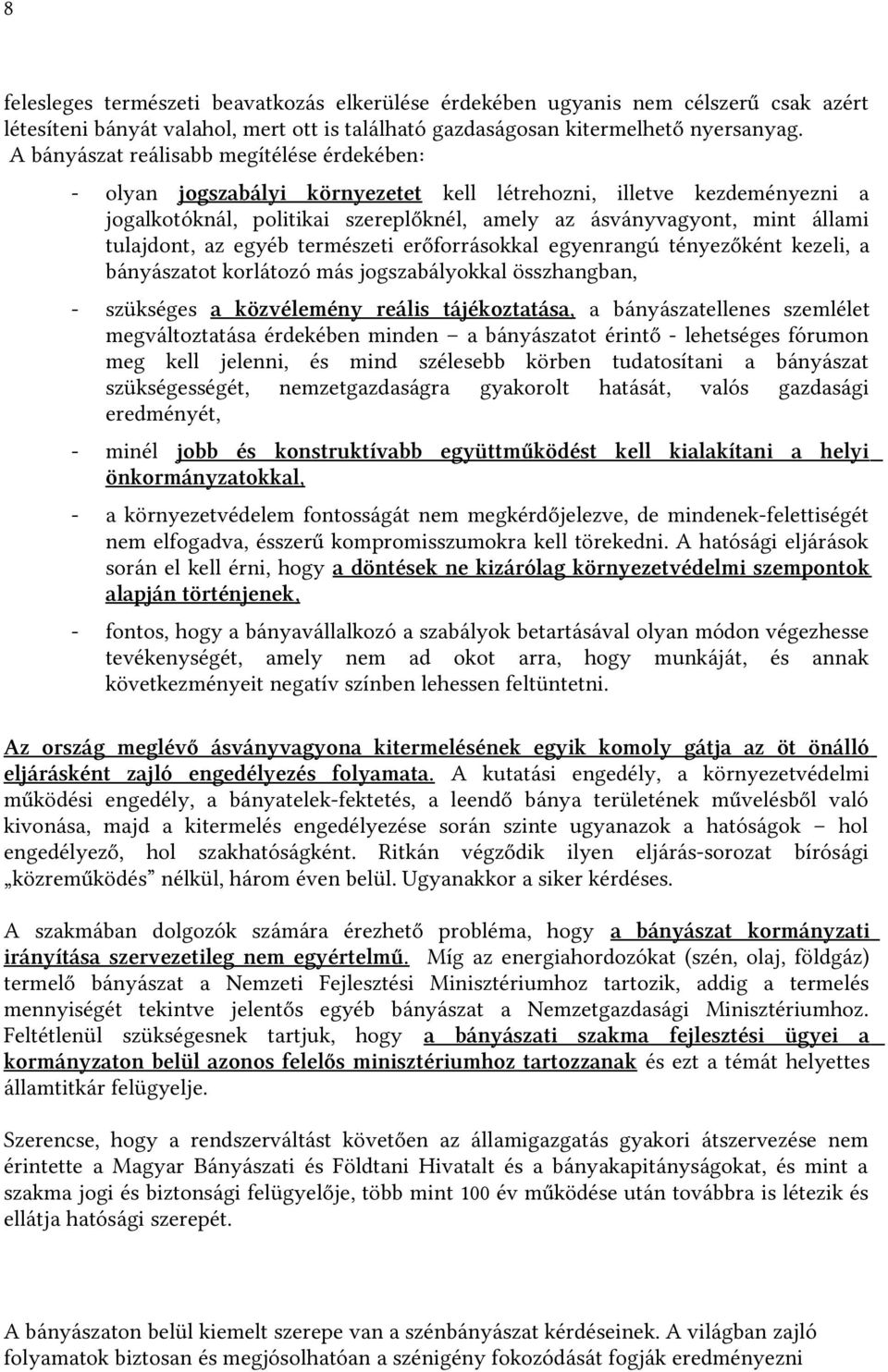 tulajdont, az egyéb természeti erőforrásokkal egyenrangú tényezőként kezeli, a bányászatot korlátozó más jogszabályokkal összhangban, - szükséges a közvélemény reális tájékoztatása, a