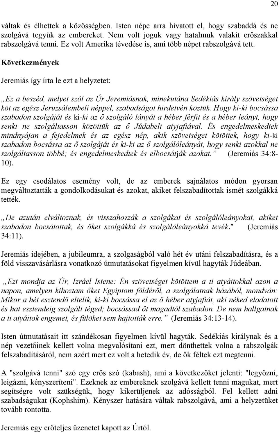 Következmények Jeremiás így írta le ezt a helyzetet: Ez a beszéd, melyet szól az Úr Jeremiásnak, minekutána Sedékiás király szövetséget köt az egész Jeruzsálembeli néppel, szabadságot hirdetvén