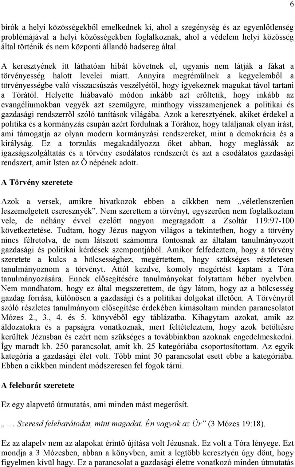 Annyira megrémülnek a kegyelemből a törvényességbe való visszacsúszás veszélyétől, hogy igyekeznek magukat távol tartani a Tórától.