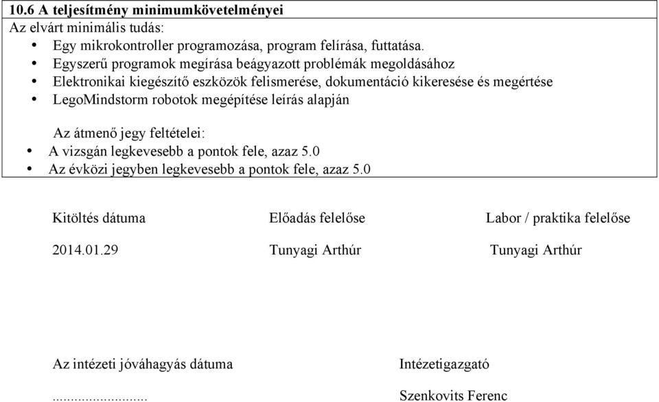 LegoMindstorm robotok megépítése leírás alapján Az átmenő jegy feltételei: A vizsgán legkevesebb a pontok fele, azaz 5.