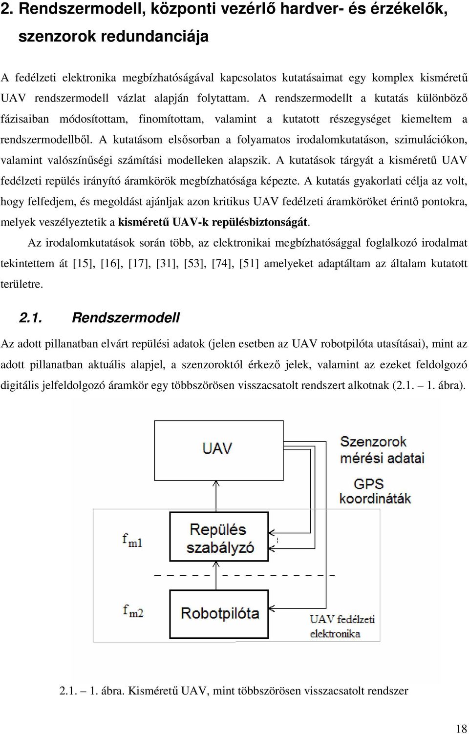 A kutatásom elsősorban a folyamatos irodalomkutatáson, szimulációkon, valamint valószínűségi számítási modelleken alapszik.