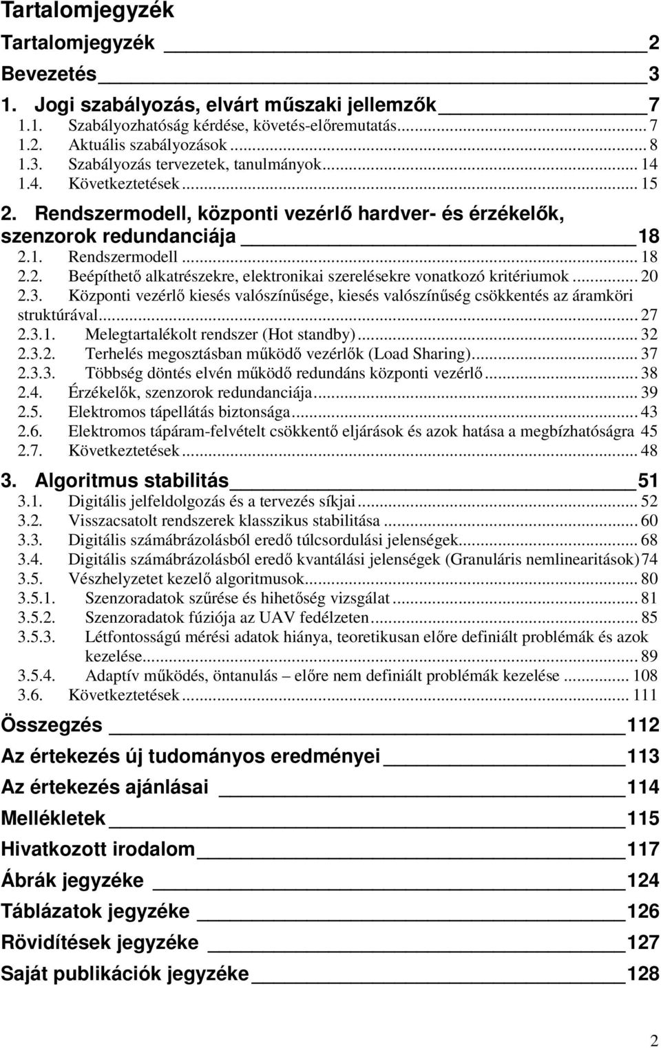 .. 20 2.3. Központi vezérlő kiesés valószínűsége, kiesés valószínűség csökkentés az áramköri struktúrával... 27 2.3.1. Melegtartalékolt rendszer (Hot standby)... 32 2.3.2. Terhelés megosztásban működő vezérlők (Load Sharing).