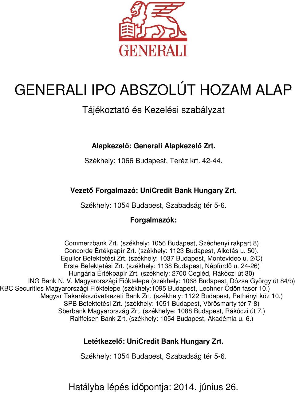 Equilor Befektetési Zrt. (székhely: 1037 Budapest, Montevideo u. 2/C) Erste Befektetési Zrt. (székhely: 1138 Budapest, Népfürdő u. 24-26) Hungária Értékpapír Zrt.