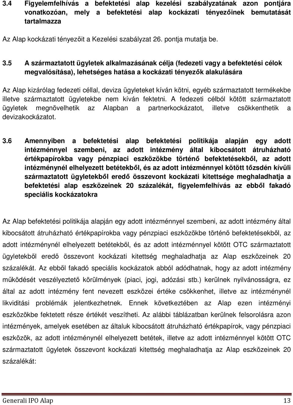 5 A származtatott ügyletek alkalmazásának célja (fedezeti vagy a befektetési célok megvalósítása), lehetséges hatása a kockázati tényezők alakulására Az Alap kizárólag fedezeti céllal, deviza