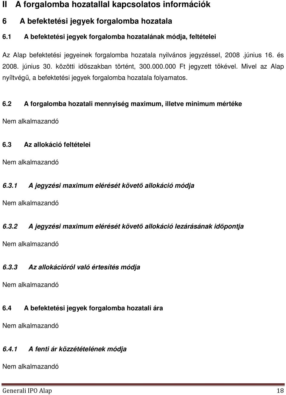 közötti időszakban történt, 300.000.000 Ft jegyzett tőkével. Mivel az Alap nyíltvégű, a befektetési jegyek forgalomba hozatala folyamatos. 6.