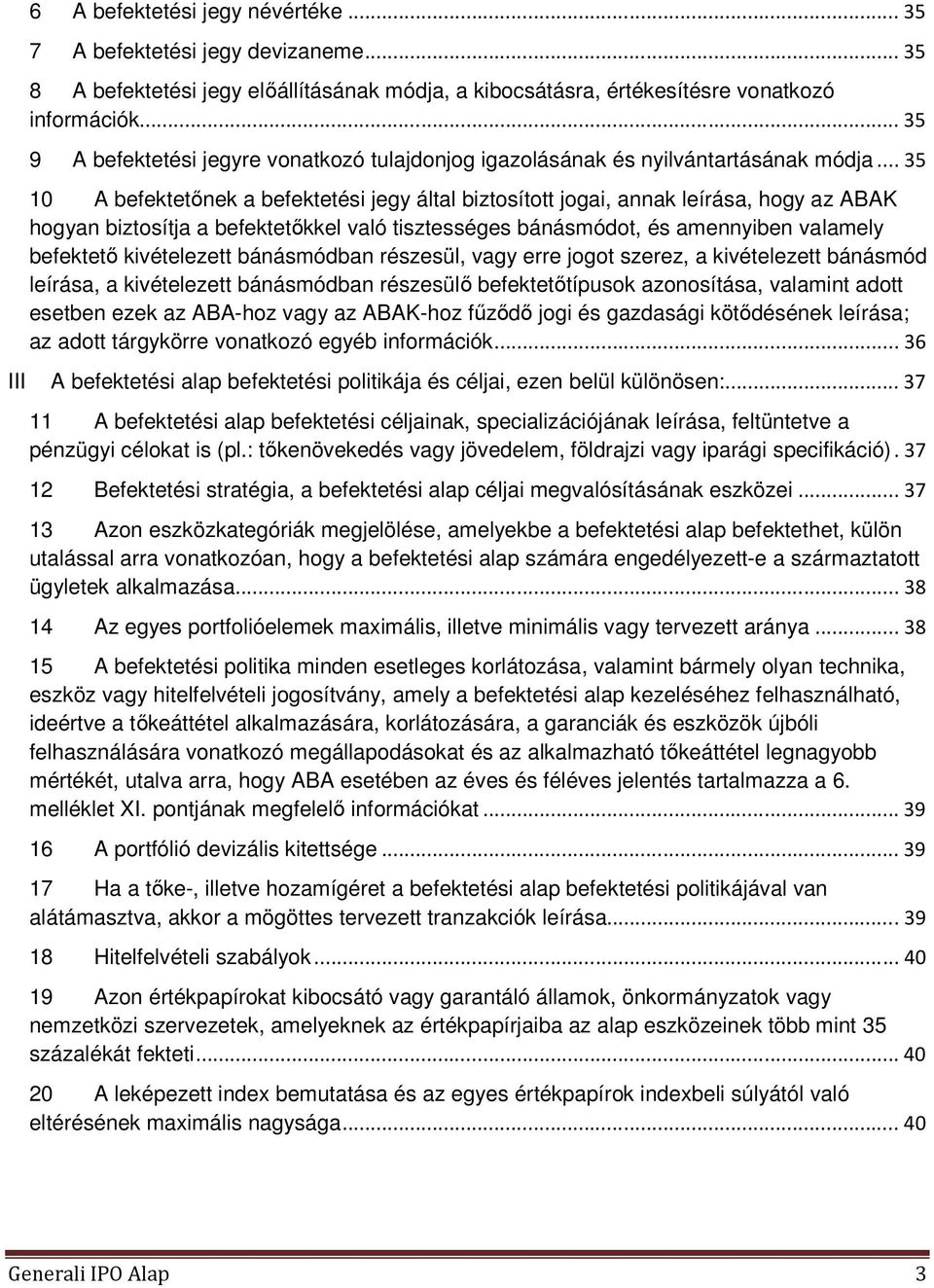 .. 35 10 A befektetőnek a befektetési jegy által biztosított jogai, annak leírása, hogy az ABAK hogyan biztosítja a befektetőkkel való tisztességes bánásmódot, és amennyiben valamely befektető