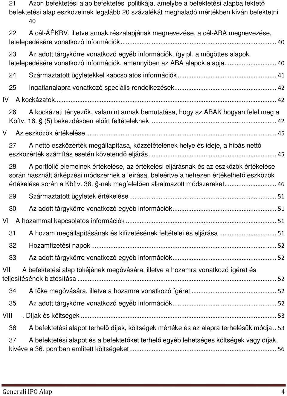 a mögöttes alapok letelepedésére vonatkozó információk, amennyiben az ABA alapok alapja... 40 24 Származtatott ügyletekkel kapcsolatos információk.