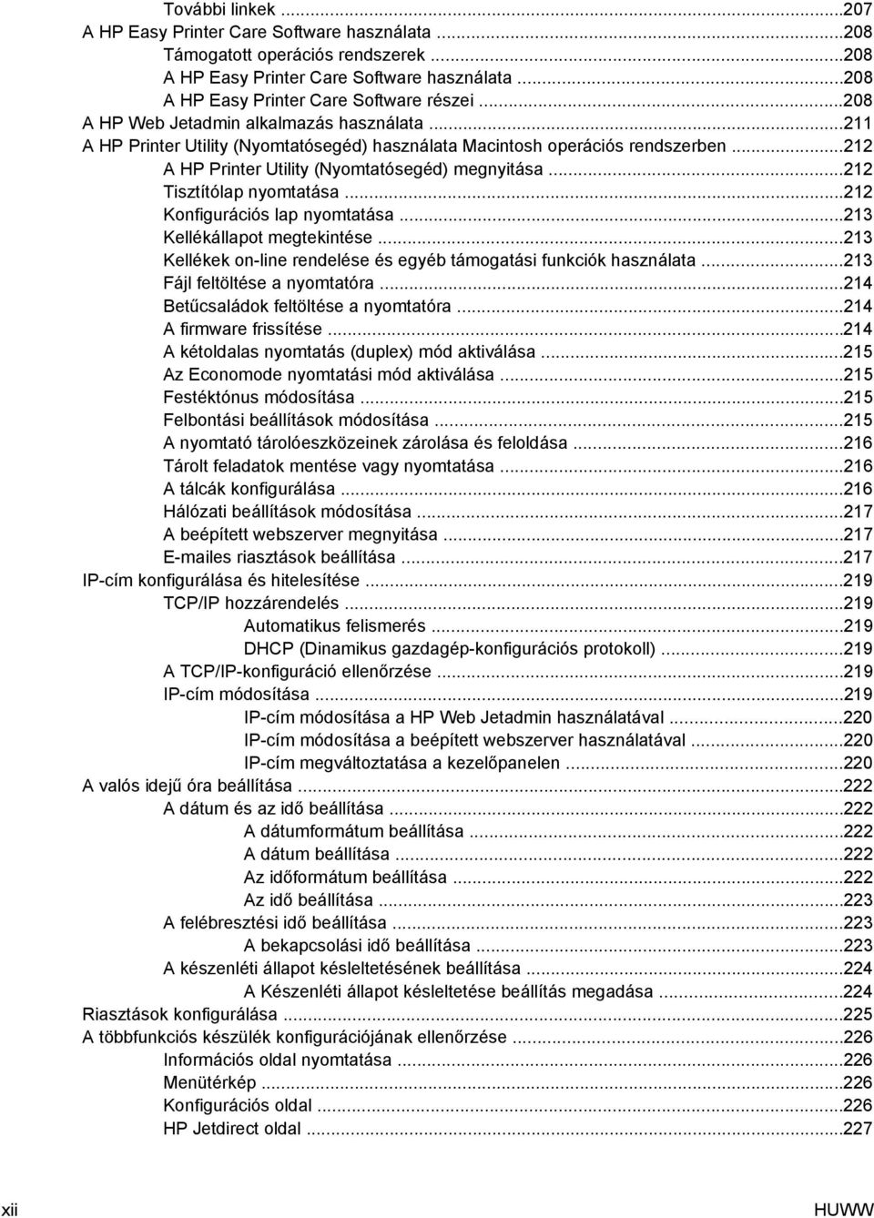 ..212 Tisztítólap nyomtatása...212 Konfigurációs lap nyomtatása...213 Kellékállapot megtekintése...213 Kellékek on-line rendelése és egyéb támogatási funkciók használata.