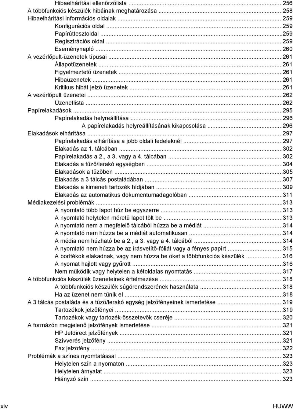 ..262 Üzenetlista...262 Papírelakadások...295 Papírelakadás helyreállítása...296 A papírelakadás helyreállításának kikapcsolása...296 Elakadások elhárítása.