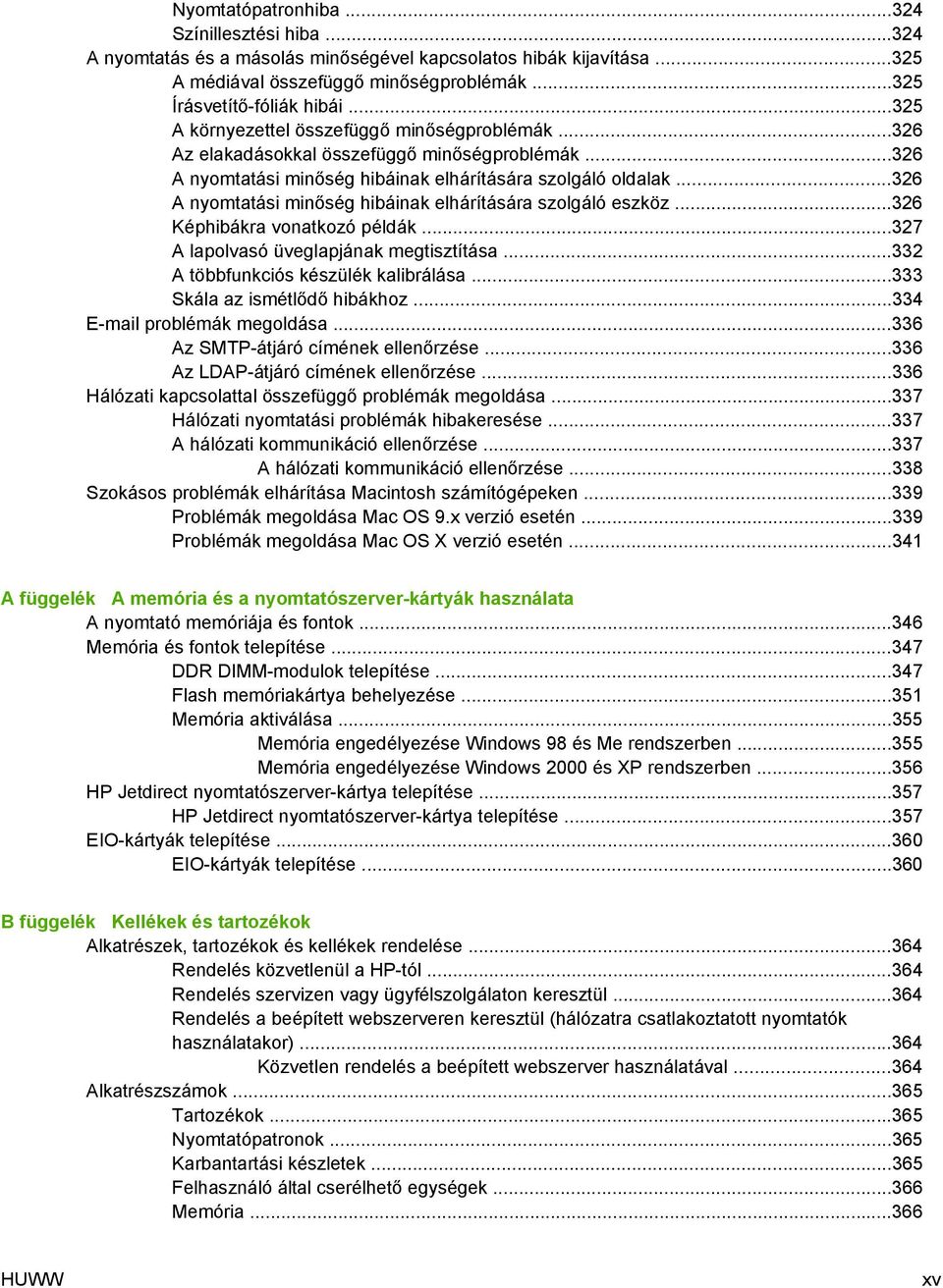 ..326 A nyomtatási minőség hibáinak elhárítására szolgáló eszköz...326 Képhibákra vonatkozó példák...327 A lapolvasó üveglapjának megtisztítása...332 A többfunkciós készülék kalibrálása.