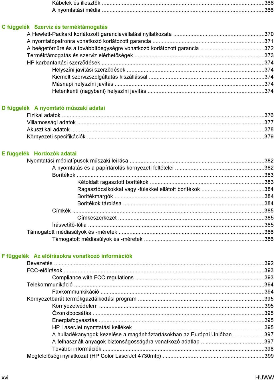 ..373 HP karbantartási szerződések...374 Helyszíni javítási szerződések...374 Kiemelt szervizszolgáltatás kiszállással...374 Másnapi helyszíni javítás...374 Hetenkénti (nagybani) helyszíni javítás.