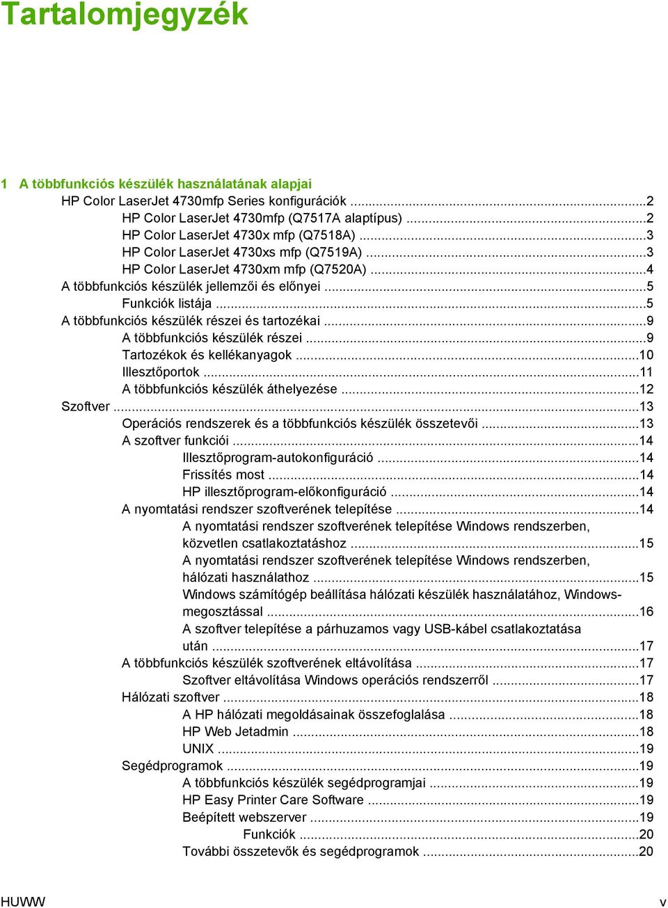 ..5 A többfunkciós készülék részei és tartozékai...9 A többfunkciós készülék részei...9 Tartozékok és kellékanyagok...10 Illesztőportok...11 A többfunkciós készülék áthelyezése...12 Szoftver.