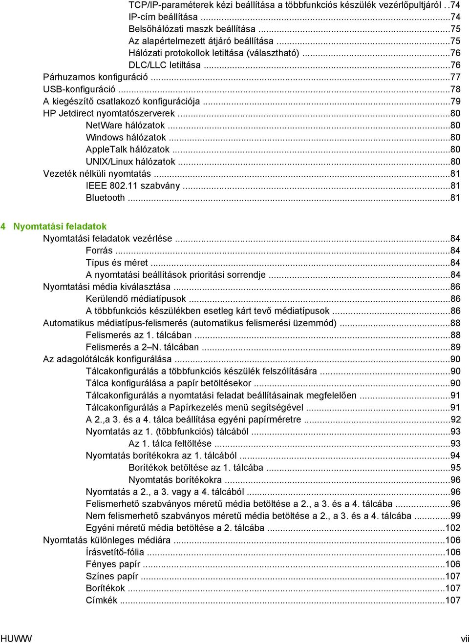 ..79 HP Jetdirect nyomtatószerverek...80 NetWare hálózatok...80 Windows hálózatok...80 AppleTalk hálózatok...80 UNIX/Linux hálózatok...80 Vezeték nélküli nyomtatás...81 IEEE 802.11 szabvány.