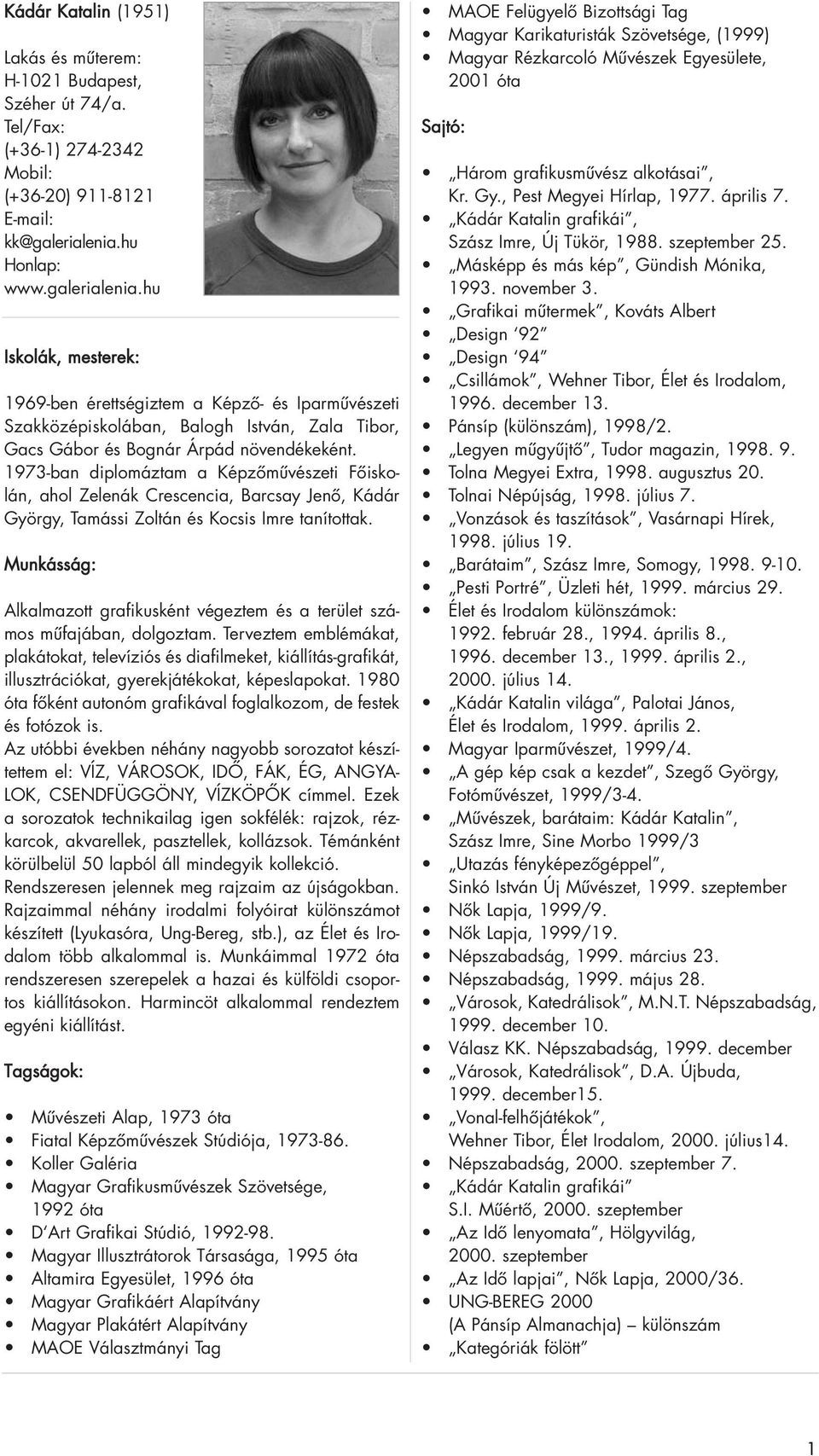 1973-ban diplomáztam a Képzômûvészeti Fôiskolán, ahol Zelenák Crescencia, Barcsay Jenô, Kádár György, Tamássi Zoltán és Kocsis Imre tanítottak.