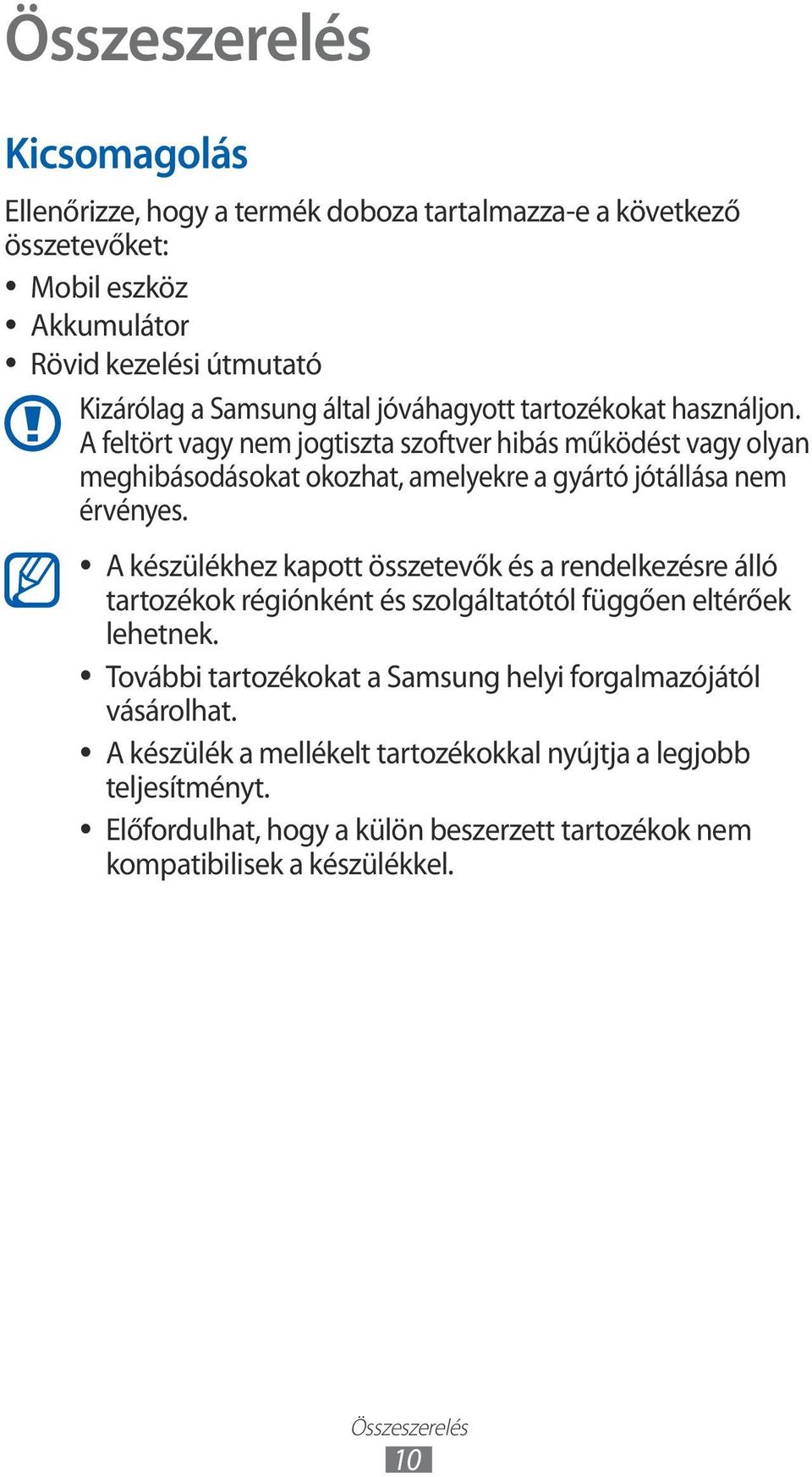 A készülékhez kapott összetevők és a rendelkezésre álló tartozékok régiónként és szolgáltatótól függően eltérőek lehetnek.