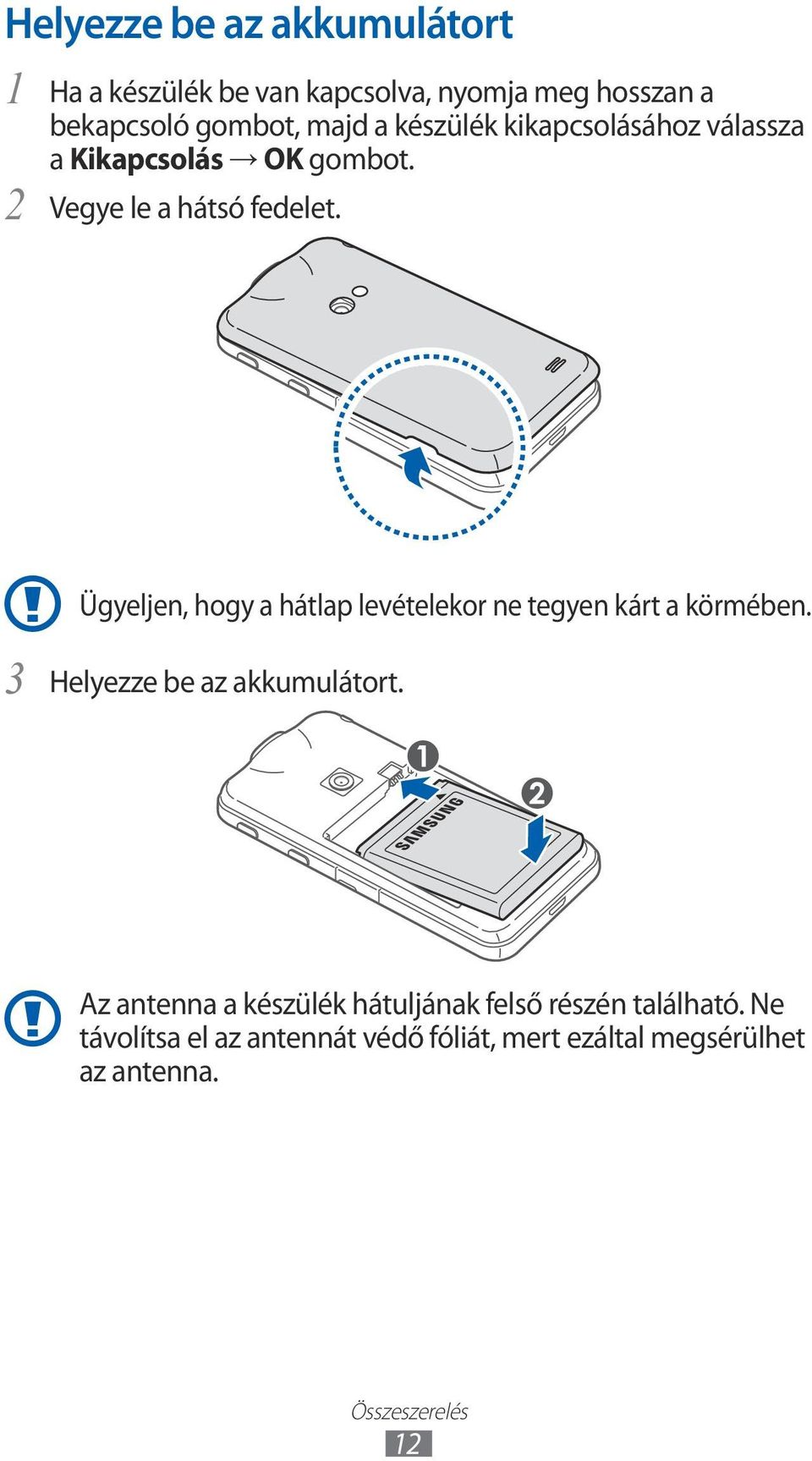 Ügyeljen, hogy a hátlap levételekor ne tegyen kárt a körmében. 3 Helyezze be az akkumulátort.
