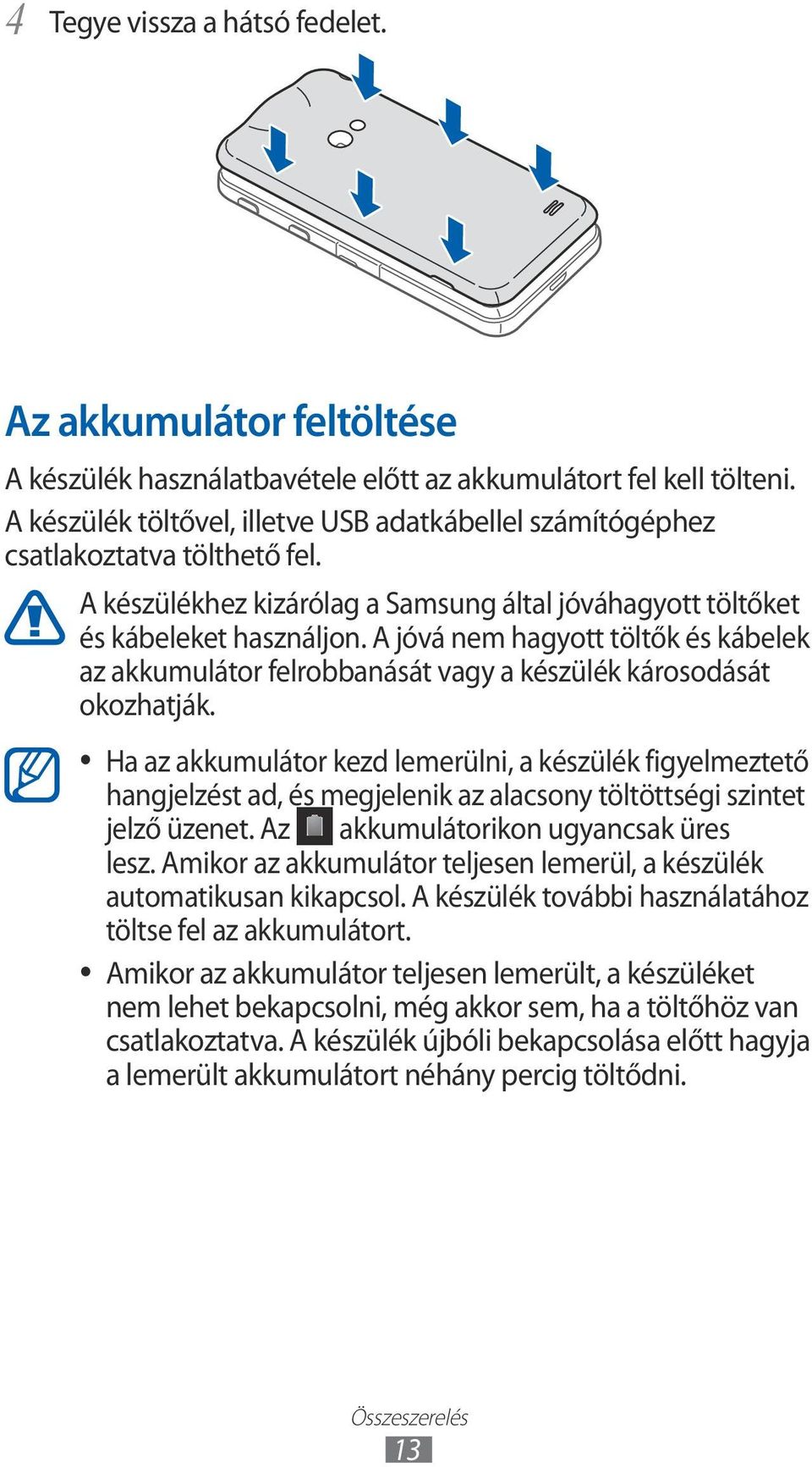 A jóvá nem hagyott töltők és kábelek az akkumulátor felrobbanását vagy a készülék károsodását okozhatják.