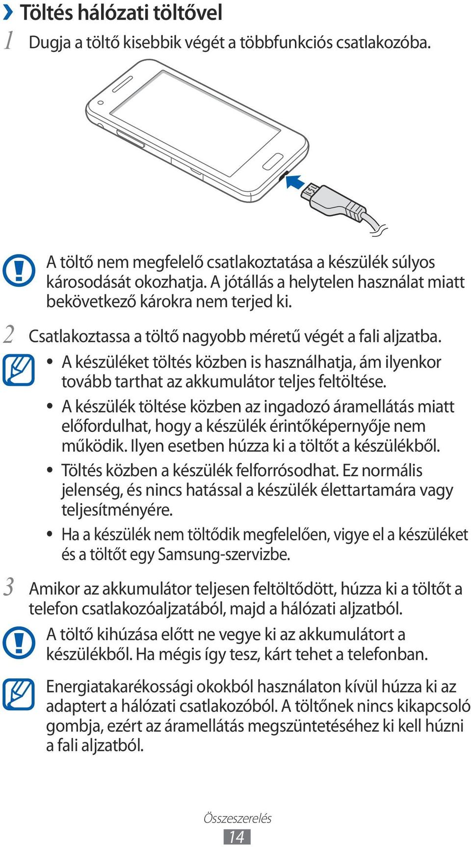 A készüléket töltés közben is használhatja, ám ilyenkor tovább tarthat az akkumulátor teljes feltöltése.