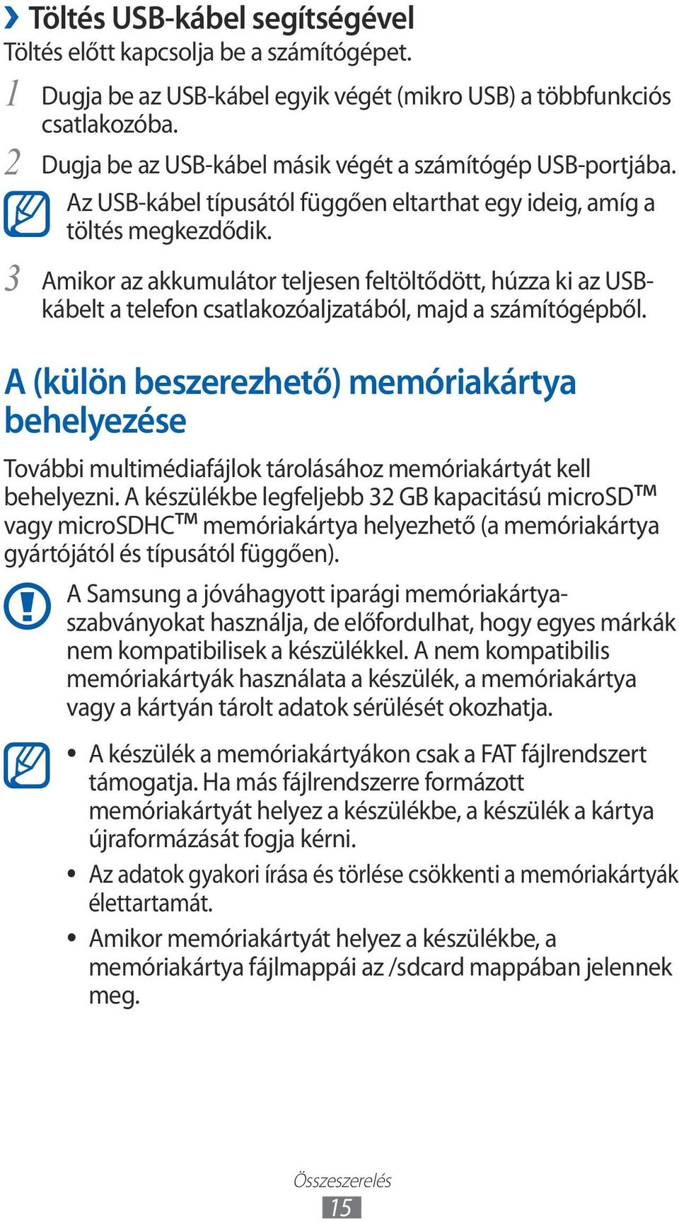 Amikor az akkumulátor teljesen feltöltődött, húzza ki az USBkábelt a telefon csatlakozóaljzatából, majd a számítógépből.