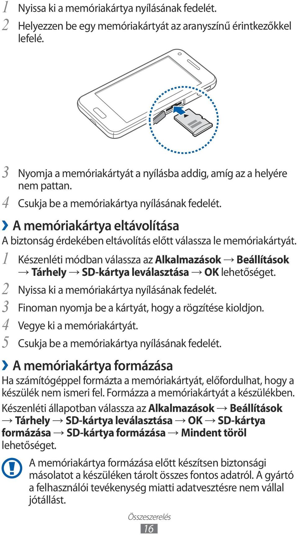 Készenléti módban válassza az Alkalmazások Beállítások Tárhely SD-kártya leválasztása OK lehetőséget. 2 3 4 Vegye ki a memóriakártyát.