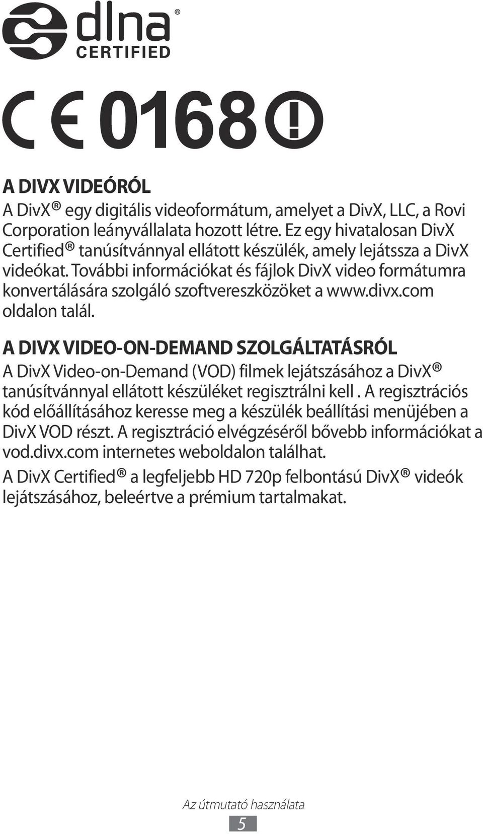 További információkat és fájlok DivX video formátumra konvertálására szolgáló szoftvereszközöket a www.divx.com oldalon talál.